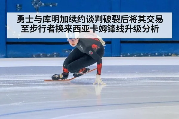 勇士与库明加续约谈判破裂后将其交易至步行者换来西亚卡姆锋线升级分析