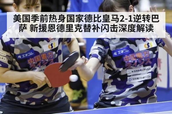 美国季前热身国家德比皇马2-1逆转巴萨 新援恩德里克替补闪击深度解读