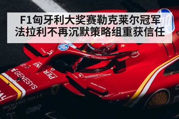 F1匈牙利大奖赛勒克莱尔冠军 法拉利不再沉默策略组重获信任