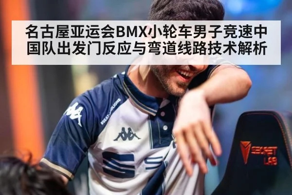 名古屋亚运会BMX小轮车男子竞速中国队出发门反应与弯道线路技术解析