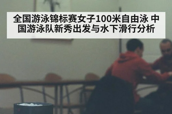 全国游泳锦标赛女子100米自由泳 中国游泳队新秀出发与水下滑行分析